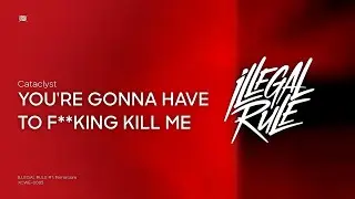 Cataclyst - YOU'RE GONNA HAVE TO F**KING KILL ME