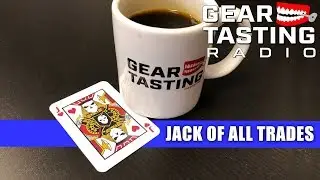 Becoming a Jack of All Trades - Gear Tasting Radio 56