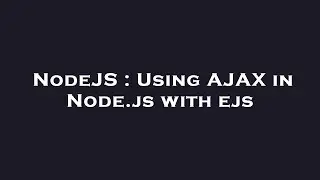 NodeJS : Using AJAX in Node.js with ejs