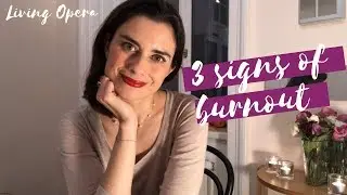 Living Opera: 3 symptoms of burnout || (and how to relieve stress and anxiety) ||