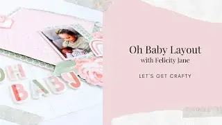 Oh Baby Scrapbook  Layout | Felicity Jane | Process  Video
