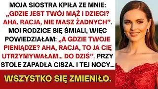 Siostra kpiła  „Gdzie twój mąż i dzieci  No tak, nie masz…”  Rodzice roześmiali się bardzo głośno!!!
