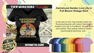 Dachshund Garden Live Life In Full Bloom Vintage Shirt