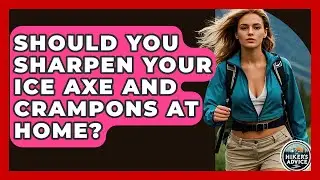 Should You Sharpen Your Ice Axe And Crampons At Home? - The Hiker's Advice