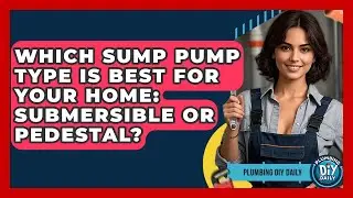 Which Sump Pump Type Is Best For Your Home: Submersible Or Pedestal? - Plumbing DIY Daily