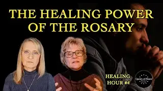 The Healing Power of the Rosary &mdash;The Queen of Peace Healing Hour Session 4