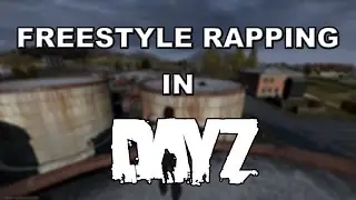 Freestyle Rapping in Dayz!