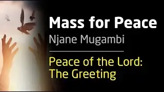 1. Peace of the Lord: The greeting   |   Mass for Peace - ‘Missa Amani’  by Njane Mugambi