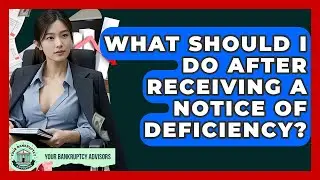 What Should I Do After Receiving A Notice Of Deficiency? - Your Bankruptcy Advisors