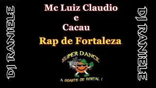 MC LUIZ  CLAUDIO e CACAU RAP DE FORTALEZA NA SUPER DANCE ( DJ RANIELE )