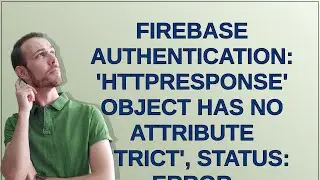 Firebase Authentication: 'HTTPResponse' object has no attribute 'strict', status: error