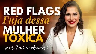 Red Flags femininas que ELA é uma mulher tóxica 