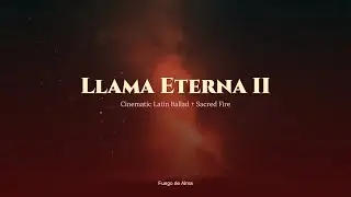 Llama Eterna II ❤️｜Cinematic Latin Ballad + Sacred Fire｜Endless Love Reflections