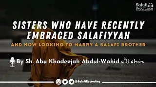 Sisters who recently embraced Salafiyyah & now looking to marry a Salafi man - By Sh. Abu Khadeejah