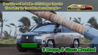 Good News For india  - BYD Drops Tree On Their SUV To Test Structure Strength &ndash;3Drops, 0GlassCracked