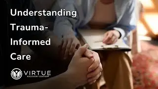 Understanding Trauma-Informed Care in Addiction Treatment