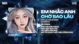 Em Nhắc Anh Remix (Bản Hot Tiktok) - NaNa Liu | Đẹp Là Anh Liếc Mắt Đưa Tình Remix Hot Tiktok