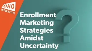 Enrollment Marketing Strategies Amidst Uncertainty
