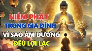 NIỆM PHẬT TRONG GIA ĐÌNH – Vì Sao Âm Dương Đều Được Lợi Lạc? | Giữ Phước Cho Cả Nhà