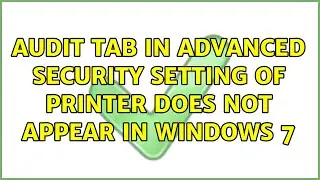 Audit tab in advanced security setting of printer does not appear in Windows 7