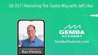 GA 357 | Revisiting The Toyota Way with Jeff Liker