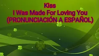 I Was Made For Loving You - Kiss (PRONUNCIACIÓN A ESPAÑOL) Naci Para Amarte