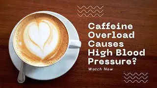 Caffeine Overload May Cause High Blood Pressure in Otherwise Healthy People