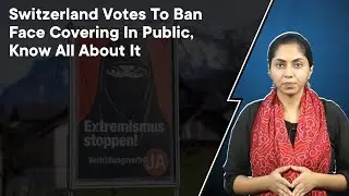 Switzerland Votes To Ban Face Covering In Public, Know All About It