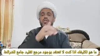 (106) ما هو تكليفك اذا كنت لا تعتقد بوجود مرجع تقليد جامع للشرائط