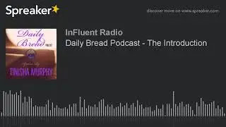 Daily Bread Podcast - The Introduction (made with Spreaker)