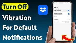 How To Turn Off Vibration For Default Notifications On Dropbox (Updated)