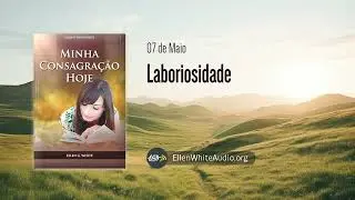 7 de Maio - Laboriosidade | Minha Consagra&ccedil;&atilde;o Hoje