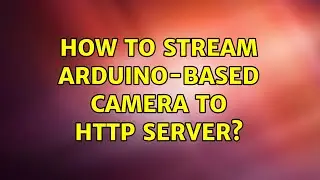 How to stream Arduino-based camera to HTTP server?