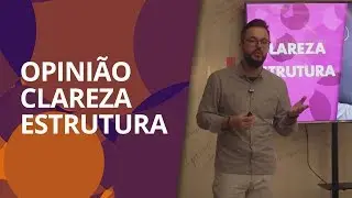 D&ecirc; Sua Opini&atilde;o &bull; Trabalhe com Clareza e Estrutura &bull; Marketing Digital