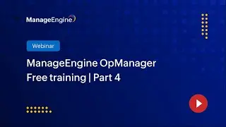 ManageEngine OpManager Free Training | Season 1 | Part 4
