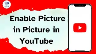 How to Enable Picture in Picture in YouTube