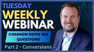 Weekly Webinar: Common Roth IRA Questions, Part 2 - Conversions