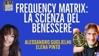 FREQUENCY MATRIX: LA SCIENZA DEL BENESSERE - ALESSANDRO GUGLIELMI con ELENA PINTO