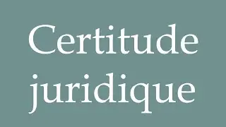 How to Pronounce ''Certitude juridique'' (Legal certainty) Correctly in French