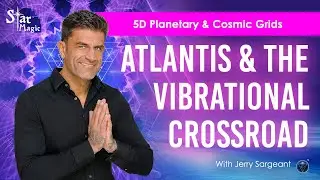 5D Planetary & Cosmic Grids - Atlantis & The Vibrational Crossroad (Jerry Sargeant)