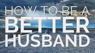 How to Be a Better Husband