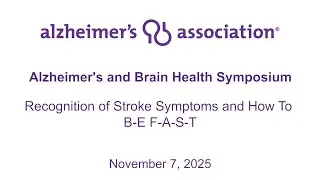 Alzheimer's/Brain Health Symposium: Recognition of Stroke Symptoms and how to B-E F-A-S-T! 11/7/2025
