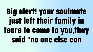 ✝️Big alert! your soulmate just left their family in tears to come to you,they said 