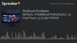 WPSEG -THEBREAKTHRURADIO- ((( THATTALK ))) DJGETITRITE (part 1 of 6)