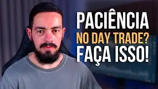 A Virtude da Paci&ecirc;ncia no Day Trade