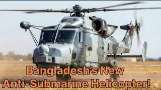 Bangladesh&rsquo;s New Anti-Submarine Helicopter!