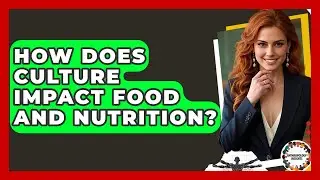 How Does Culture Impact Food And Nutrition? - Anthropology Insights