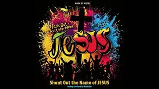 Shout Out the Name of Jesus Hark Up Music