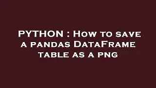 PYTHON : How to save a pandas DataFrame table as a png