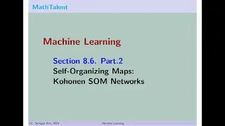 MathTalent Machine Learning Section 8.6 Part 2 Self Organizing Maps Kohonen SOM Networks